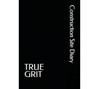 TRUE GRIT: Construction Site Diary: Daily Jobsite Tracking, Work Progress, Crew Notes & Site Documentation