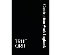 TRUE GRIT: Construction Work Logbook: Daily Work Log for Construction Projects, Jobsite Activity Tracking, Crew Notes & Work Documentation