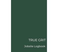 TRUE GRIT Jobsite Logbook: Daily Construction Logbook for Foremen, Supervisors & Lead Hands