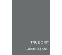 TRUE GRIT Jobsite Logbook: Daily Construction Logbook for Foremen, Supervisors & Lead Hands.