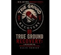 TRUE GROUND RECOVERY: A No-BS Code for Breaking Destructive Patterns