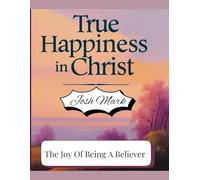 True Happiness in Christ: How to Know, Love and Serve God with Joy
