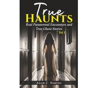 True Haunts - Vol 1: Real Paranormal Encounters and True Ghost Stories (True Haunts - True Ghost Stories)