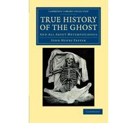 True History of the Ghost: And All About Metempsychosis (Cambridge Library Collection - Spiritualism and Esoteric Knowledge)