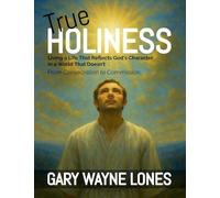 True Holiness: Living a Life That Reflects God's Character in a World That Doesn't