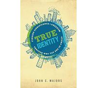 True Identity: Finding Significance and Freedom Through Who You Are in Christ
