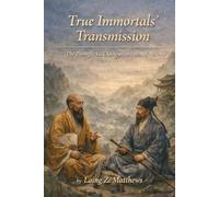 True Immortals’ Transmission 锺吕傳道集: The Zhongli-Lü Dialogues on Internal Alchemy (The Taoist Inner Alchemy Classics)