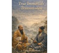 True Immortals’ Transmission 锺吕傳道集: The Zhongli-Lü Dialogues on Internal Alchemy (The Taoist Inner Alchemy Classics)