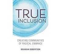 True Inclusion: Creating Communities of Radical Embrace