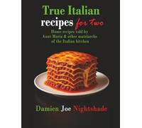 True Italian recipes for Two: Home recipes told by Aunt Maria & other matriarchs of the Italian (The Custodian’s Recipes - High-Protein Cookbooks for Weight Loss & Flavorful Living)
