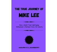 True Journey of Mike Lee: How a Small-Town Upbringing Influenced a National Voice for Liberty (BIOGRAPHY OF ICONS)