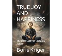 TRUE JOY AND HAPPINESS: The Philosophy of Epicurus Today (Philosophical Questions)