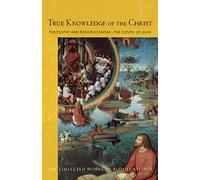 True Knowledge of the Christ: Theosophy and Rosicrucianism - The Gospel of John (Abridged edition)