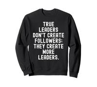 true leaders dont create followers they create more leaders Sweatshirt