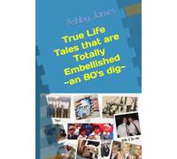 True Life Tales that are Totally Embellished