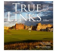 True Links: An Illustrated Guide to the Glories of the World's 246 Links Courses