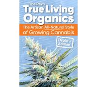 True Living Organics: The Artisan All-Natural Style of Growing Cannabis: Druid's Edition: The Artisan All-Natural Style of Growing Cannabis: Druid's Edition (3rd Edition)