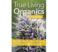 True Living Organics: The Ultimate Guide to Growing All-natural Marijuana Indoors