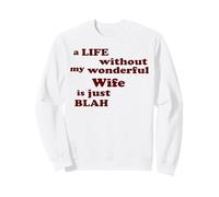 True Love A Life without my wonderful Wife is just Blah Sweatshirt
