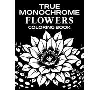 True Monochrome Flowers: One Color Therapeutic Floral Coloring Book for Adults and All Ages | 40 Botanical Designs for Mindful Relaxation and Stress Relief (Quiet Moments Atelier)