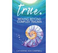 true.: Moving Beyond Complex Trauma