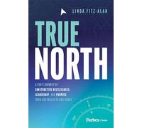 True North: A CEO's Journey of Constructive Restlessness, Leadership, and Purpose from Australia to Abu Dhabi
