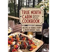 True North Cabin Cookbook: Recipes and Stories from a North Woods Table