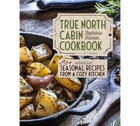 True North Cabin Cookbook: Volume Two: Seasonal Recipes from a Cozy Kitchen: 2