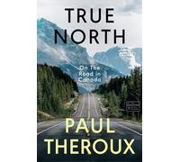 True North: On The Road in Canada - The exhilarating new book from the bestselling, critically acclaimed travel writer