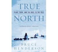 True North - Peary, Cook and the Race to the Pole