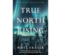 True North Rising: My fifty-year journey with the Inuit and Dene leaders who transformed Canada's North
