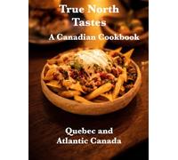 True North Tastes, A Canadian Cookbook: Quebec and Atlantic Canada