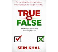 TRUE OR FALSE: Why Being Right Is Often the Wrong Question