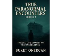 True Paranormal Encounters Series 3: 40 Real-life Stories of the Unexplained