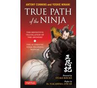 True Path of the Ninja: The Definitive Translation of the Shoninki (the Authentic Ninja Training Manual)