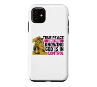 True peace comes from knowing that God is in control woman Case for iPhone 11