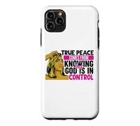 True peace comes from knowing that God is in control woman Case for iPhone 11 Pro Max