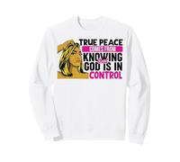 True peace comes from knowing that God is in control woman Sweatshirt