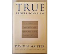 True Professionalism: The Courage to Care about Your People, Your Clients and Your Career