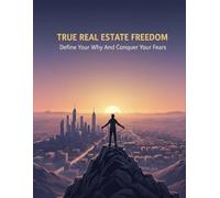 True Real Estate Freedom: Define Your Why And Conquer Your Fears