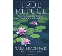 True Refuge: Finding Peace and Freedom in Your Own Awakened Heart