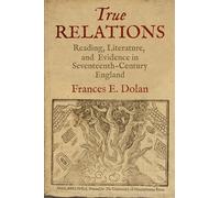 True Relations: Reading, Literature, and Evidence in Seventeenth-Century England