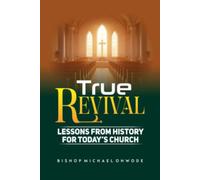 TRUE REVIVAL: Lessons from History for Today’s Church