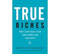 True Riches: What Jesus Really Said About Money and Your Heart