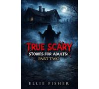 True Scary Stories for Adults: Part Two: Disturbing Real-Life Encounters, Unexplained Events, and Nightmares That Follow You Home