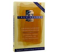 True Selves: Understanding Transsexualism--For Families, Friends, Coworkers, and Helping Professionals