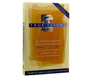 True Selves: Understanding Transsexualism--For Families, Friends, Coworkers, and Helping Professionals