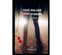 True Solved Crime Stories Part 1: 10 Terrifying and D
