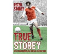 True Storey: My Life and Crimes as a Football Hatchet Man by Peter Storey (2010-09-02)