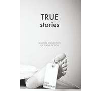 True Stories: A Loose Collection of Flash Fiction